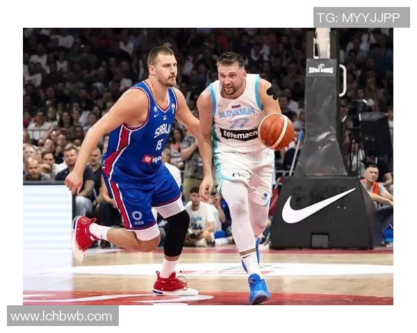 东契奇与约基奇激战国际赛斯洛文尼亚险胜塞尔维亚展现篮球魅力